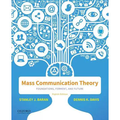 Mass Communication Theory : Foundations, Ferment, and Future