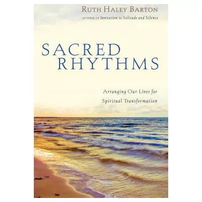 Sacred Rhythms : Arranging Our Lives for Spiritual Transformation