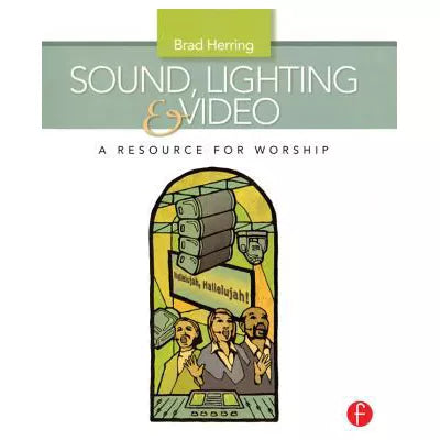 Sound, Lighting and Video: A Resource for Worship