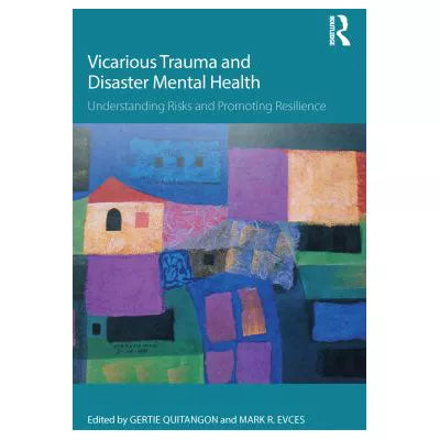 Vicarious Trauma and Disaster Mental Health : Understanding Risks and Promoting Resilience