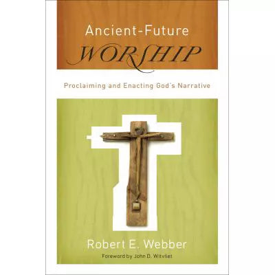 Ancient-Future Worship (Ancient-Future) : Proclaiming and Enacting God's Narrative
