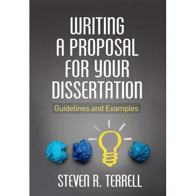 Writing a Proposal for Your Dissertation : Guidelines and Examples