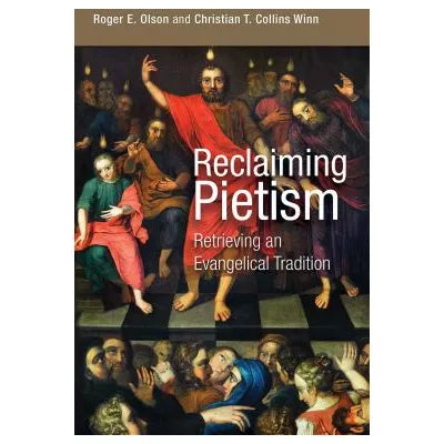 Reclaiming Pietism : Retrieving an Evangelical Tradition