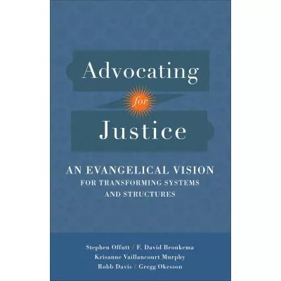 Advocating for Justice : An Evangelical Vision for Transforming Systems and Structures